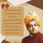 Swami Vivekananda Quotes on Success Success is not to be measured by how much one accumulates, but by the extent to which one uses what is accumulated for the service of others.