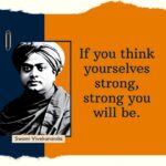 Swami Vivekananda Quotes on Self Confidence If you think yourselves strong, strong you will be.