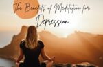The Benefits of Meditation for Depression: How it Works and Tips For Getting Started the benefits of meditation for depression