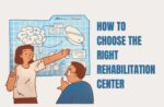 How to Choose the Right Rehab Center for Your Needs How to Choose the Right Rehab Center