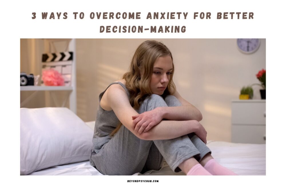3 Ways to Overcome Anxiety for Better Decision-Making 3 Ways to Overcome Anxiety for Better Decision-Making