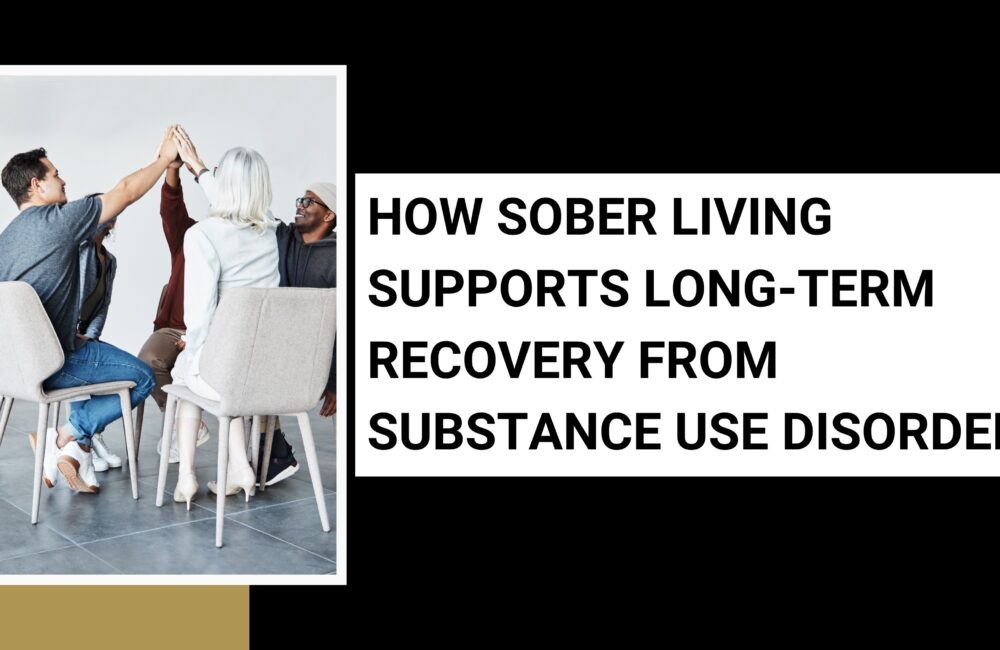 How Sober Living Supports Long-Term Recovery from Substance Use Disorder How Sober Living Supports Long-Term Recovery from Substance Use Disorder